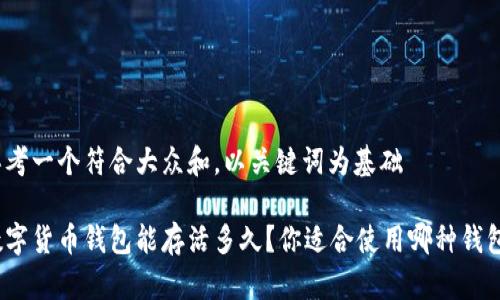 思考一个符合大众和，以关键词为基础

数字货币钱包能存活多久？你适合使用哪种钱包？