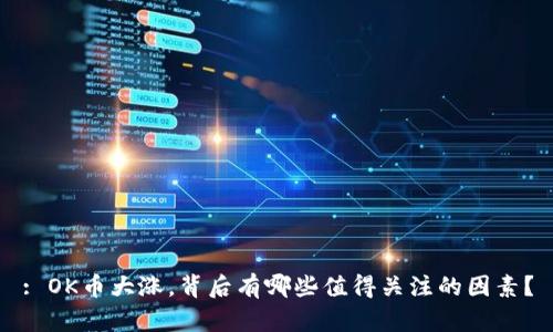 : OK币大涨，背后有哪些值得关注的因素？