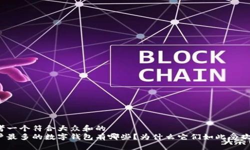 思考一个符合大众和的
用户最多的数字钱包有哪些?为什么它们如此受欢迎?