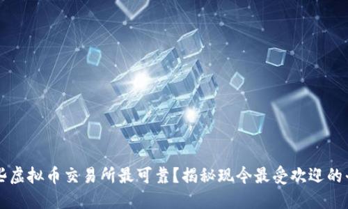 哪些虚拟币交易所最可靠?揭秘现今最受欢迎的平台