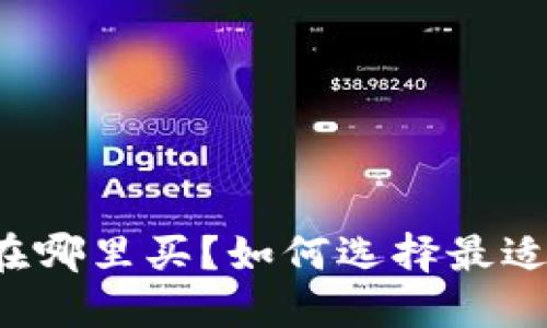 区块链钱包在哪里买？如何选择最适合你的钱包？