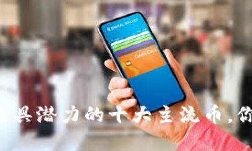 区块链中最具潜力的十大主流币，你了解多少？