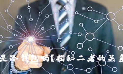 区块链是冷钱包吗？揭秘二者的关系与区别