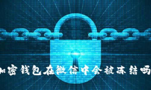 加密钱包在微信中会被冻结吗?