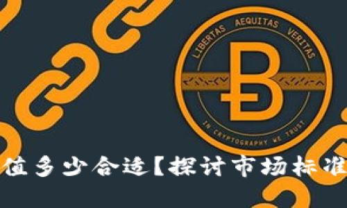 加密钱包估值多少合适?探讨市场标准与价值判断