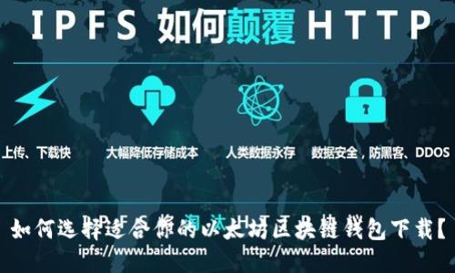 如何选择适合你的以太坊区块链钱包下载？