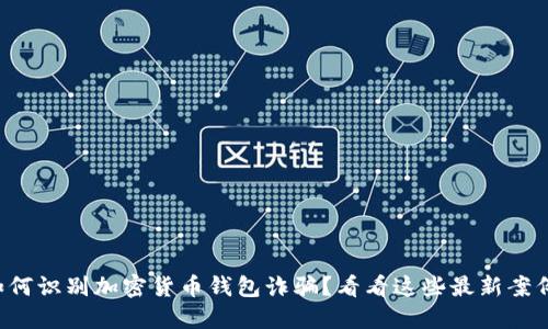 如何识别加密货币钱包诈骗？看看这些最新案例！