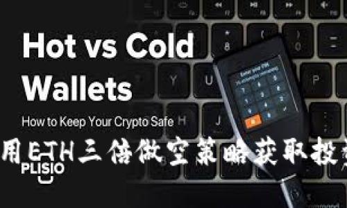 如何利用ETH三倍做空策略获取投资收益？