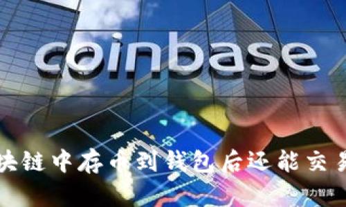  区块链中存币到钱包后还能交易吗？