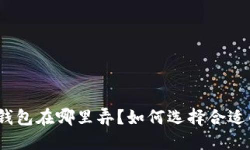 : 数字钱包在哪里弄？如何选择合适的平台？