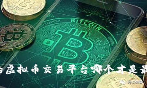 国内合法的虚拟币交易平台哪个才是最好的选择？