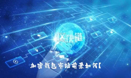 加密钱包市场前景如何?