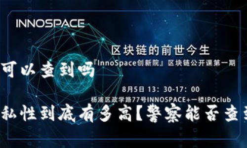 比特派钱包警察可以查到吗

比特派钱包的隐私性到底有多高？警察能否查到你的交易记录？