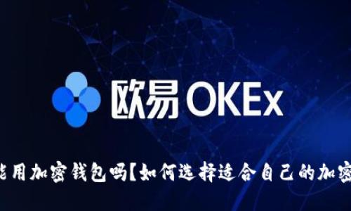 中国能用加密钱包吗？如何选择适合自己的加密钱包？