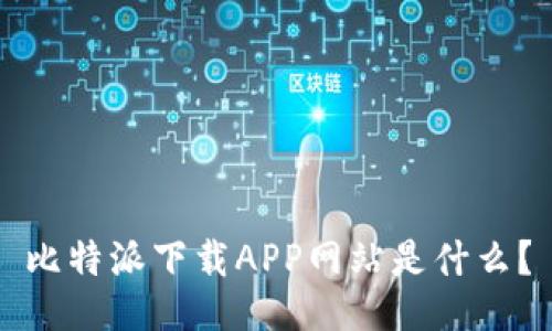 比特派下载APP网站是什么？