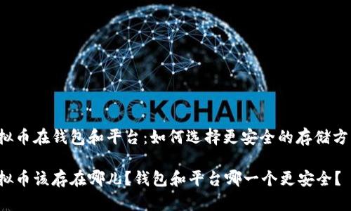 虚拟币在钱包和平台：如何选择更安全的存储方式？

虚拟币该存在哪儿？钱包和平台哪一个更安全？