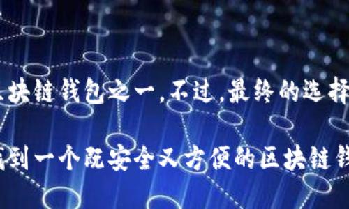 区块链钱包就找天下互通了吗

区块链钱包, 天下互通, 数字货币, 安全性, 用户体验/guanjianci

区块链钱包的必要性

在现代数字经济的背景下，区块链钱包已经成为越来越多人的选择。无论你是数字货币的投资者，还是想通过区块链技术进行日常交易，一个好的钱包是不可或缺的。那么，什么是区块链钱包？简单来说，它是一种用于存储、管理和交易各种数字货币的工具。可以想象一下，就像一个线上银行账户，让你能够安全地管理你的资产。

我们身边有很多人开始关注数字货币，这不仅仅是投资的手段，更是一种新的生活方式。随着越来越多的人加入其中，如何选择一个合适的钱包显得尤为重要。在这个市场中，有许多选项，每个钱包可能有不同的功能和特色，因此许多人开始询问：“区块链钱包就找天下互通吗？”

天下互通：一个值得考虑的选项

首先，让我们来看看天下互通。这个名字在区块链圈子里逐渐有了影响力，许多人开始信赖他们提供的服务。天下互通不仅支持多种数字货币，还注重用户体验和安全性。如果你在寻找一个易于使用的区块链钱包，他们的产品可能正合适你。

不过，选择一个钱包之前，最好了解一些有关天下互通的具体信息。比如，它是否有良好的安全措施？用户在使用过程中会遇到什么样的体验？这些问题都需要认真考量。听说天下互通在安全性方面做得很不错，他们采用了多重加密技术，来确保用户的资产不会轻易被盗。

安全性：重中之重

谈到安全性，很多用户可能会想到实际操作中遇到的骗局和黑客攻击。在这个区块链钱包的世界里，有太多的例子告诉我们，安全永远是第一位的。天下互通的一个特点是它不断更新和升级系统，以抵御新出现的安全威胁。既然我们把如此多的资产放在一个钱包中，难免会担心安全问题。

让我们想象一下，如果没有一个可靠的安全保障，你的钱包就像一个没有门锁的房子，随时可能受到侵害。而天下互通为用户提供了两步验证、实时监控等功能，增加了资金的安全性。这样，即便遭遇网络攻击，用户的资金也能得到更大的保护。

用户体验：简单但有效

除了安全性以外，用户体验也是选择区块链钱包时的另一关键因素。天下互通在这方面做得相当出色。它的界面设计直观简洁，即便是初学者也能轻松上手。大部分用户在使用过程中没遇到过过多的繁琐操作，这无疑让整个交易流程变得更加顺畅。

试想一下，当你在某个平台上想要进行交易时，如果界面复杂，流程繁琐，肯定会让人感觉到沮丧。而天下互通通过操作流程，使得用户在进行交易时能够高效，快捷地完成各项操作。这样一来，用户在交易过程中就能减少不必要的烦恼。

兼容性与多功能性

有一个重要的方面是区块链钱包的兼容性。天下互通支持多种不同的数字货币，这就为用户提供了极大的灵活性。是否总是需要在不同的钱包之间切换？显然不需要！只要选择天下互通，你就能在一个平台上管理多种资产，极大地提升了使用的便捷性。

不仅如此，天下互通还加入了一些附加功能。例如，用户可以通过这个钱包直接进行交易，或者查找实时的市场信息，使得投资者能够快速做出决策。这种“一站式”的服务无疑令其在众多钱包中脱颖而出。

用户社区的力量

很多时候，钱包的价值不仅在于技术本身，用户社区的力量也不容小觑。天下互通建立了一个相对活跃的社区，用户可以在这里分享自己的经验、问题和技巧。这种用户间的交流无疑能促进整个生态系统的发展，让更多人受益。

试想一下，如果你在使用过程中遇到了问题，能够有一个地方向其他用户求助，与他们不断交流，解决问题，那该多么棒啊！而天下互通正好拥有这样的平台，促进了用户之间的互动与合作。

总结：是否值得选择天下互通？

综上所述，虽然市场上有众多选择，但天下互通无疑在多个方面表现出色。无论是安全性、用户体验，还是兼容性与多功能性，它都理应成为首选的区块链钱包之一。不过，最终的选择还是要根据个人需求来定。如果你看重上述的种种特点，或许天下互通正是你的不二之选。

最后，建议大家在选择钱包时，除了关注产品本身，不妨也可以多参考一些用户的评价，或者参与一下社区活动，加深对这个平台的理解。希望你能找到一个既安全又方便的区块链钱包，在数字货币的世界中，顺利地航行！