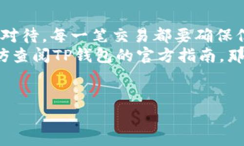 代币如何提到TP钱包里面？这是一个在数字货币市场中越来越常见的问题，特别是对初学者和希望安全存储资产的用户来说，了解这个过程是非常重要的。在这篇文章中，我们将深入探讨如何将代币提到TP钱包，确保你在数字货币的旅程中更加顺利。

  代币如何提到TP钱包？方法解析与注意事项 / 
 guanjianci 代币, TP钱包, 虚拟货币, 钱包安全, 火币交易 /guanjianci 

理解TP钱包
首先，让我们聊聊什么是TP钱包。TP钱包是一款用于存储和管理各种加密资产的手机应用程序，支持多种主流代币，用户可以在这里方便地查看余额、进行交易等。就像你的银行账户一样，每个TP钱包都有一个独特的地址，这个地址使得别人可以向你的账户转账，也使得你能够从外部账户提币到你的TP钱包中去。

创建你的TP钱包
在进行操作之前，首先需要确保你已经创建了一个TP钱包账户。这一步非常简单：
ul
    li下载并安装TP钱包应用程序。/li
    li按照提示创建新钱包，记得妥善保存助记词，它是你恢复钱包的重要凭证。/li
/ul
创建完成后，打开钱包，你将看到一个具有独特地址的页面，准备好开始转账了。

选择适合的代币
接下来，选择你想要提到TP钱包的代币。你可以从多个交易所购买代币，常见的交易所包括Binance、火币等。确保你在交易所中购买了支持TP钱包的代币，例如以太坊、比特币等。
前往你的交易所账户，查看已购买的代币，准备进行转账。不同的代币转账流程略有不同，但基本步骤大致相同。

获取你TP钱包的地址
在进行转账之前，你需要获取你TP钱包的地址。通常可以在主界面上看到你的钱包地址，你可能会看到一个QR码和一串字母和数字的组合，这就是你的地址。
记得不要将地址弄错，这个过程就像发银行转账一样，一旦发错了，就可能造成资金的永久损失。

进行代币转账
在交易所上，找到提币的选项。通常，这个选项会在钱包或账户页面。点击之后，选择你想要提取的代币，输入你刚刚复制的TP钱包地址。再仔细检查一遍。
在输入金额后，通常还会有一个选项让你填写备注信息。这一步可以选择填写或跳过，但建议尽量清晰，以避免以后混淆。
一切无误后，点击提交或确认，交易所会要求你进行额外的安全验证，完成这些后，等待系统处理。这通常需要几分钟到几个小时不等，具体时间依赖于网络状况。

确认转账成功
转账后，不要急于离开，耐心等待，查看你的TP钱包是否到账。你可以在TP钱包主界面刷新余额，通常到账后，余额会即时更新。如果长时间没有到账，可以通过交易所的区块链浏览器查询交易状态。

注意事项
在进行转账时，有几个关键的注意事项值得关注：
ul
    li地址核对：确保你复制的TP钱包地址没有错误。一位数字的错误可能会导致资金无法找回。/li
    li网络费用：任何转账都会产生一些网络费用，这个费用会在你输入转账金额时显示，记得预留出这部分费用。/li
    li确认事项：请勿轻信他人所提供的转账指南，确保参考官方渠道的信息，避免遇到诈骗。/li
/ul

总结
将代币提到TP钱包其实并不复杂，关键在于每一步的细心和谨慎。从创建TP钱包，到获取地址，再到在交易所转账，所有这些步骤都需要你仔细对待。每一笔交易都要确保信息准确，避免不必要的损失。
无论你是在数字货币投资的初级阶段，还是已经有所积累，懂得如何安全地管理你的资产都是非常重要的。如果你在操作过程中遇到问题，不妨查阅TP钱包的官方指南，那里通常会有详细的解答。
在加密货币的世界中，安全永远是第一位的，掌握好这些基础，将为你在这个领域的探索铺平道路。

祝你在数字货币世界中顺利，不断进步！