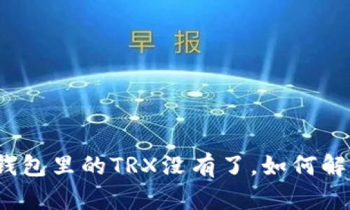 TP钱包里的TRX没有了,如何解决?