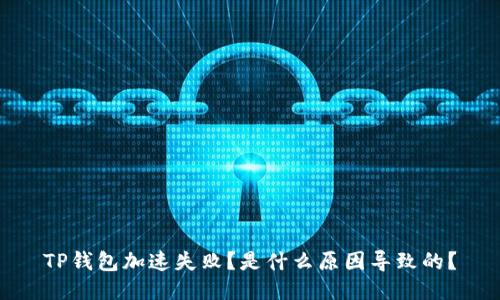 TP钱包加速失败？是什么原因导致的？