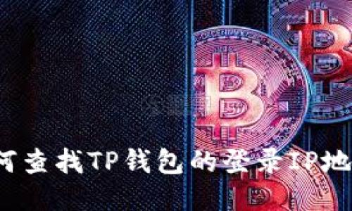 如何查找TP钱包的登录IP地址？