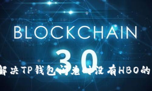 如何解决TP钱包闪兑时没有HBO的困惑?