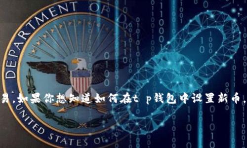 t p钱包是一款备受欢迎的数字货币钱包,支持多种币种的存储和交易。如果你想知道如何在t p钱包中设置新币,这里有一系列简单而实用的步骤。接下来,我们将详细介绍这个过程。
如何在 t p 钱包中设置新币?