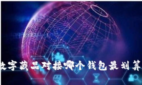 数字藏品对接哪个钱包最划算?