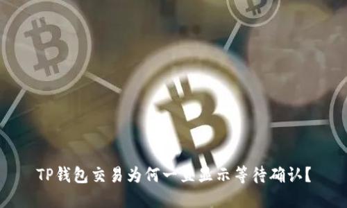 TP钱包交易为何一直显示等待确认？