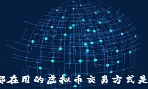 大家都在用的虚拟币交易方式是什么?
