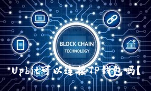 Upbit可以连接TP钱包吗？