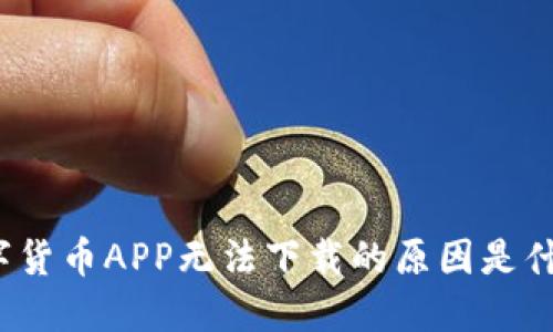 数字货币APP无法下载的原因是什么？