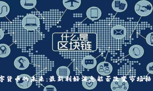 数字货币的未来：最新利好消息能否改变市场格局？