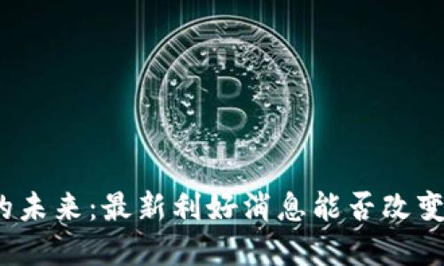 数字货币的未来：最新利好消息能否改变市场格局？