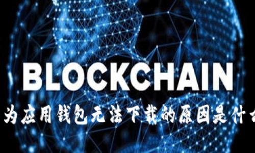 华为应用钱包无法下载的原因是什么？