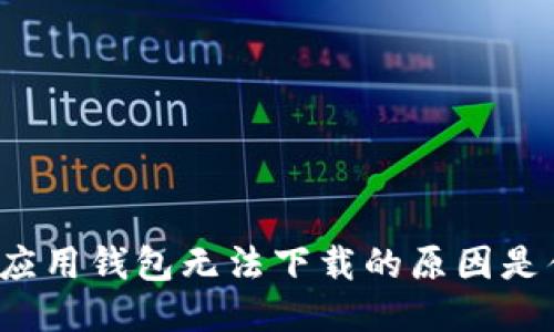 华为应用钱包无法下载的原因是什么？