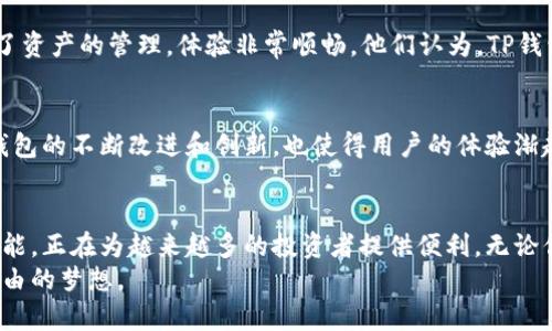   TP钱包如何助力你的数字资产投资？ / 

 guanjianci TP钱包, 数字资产, 加密货币, 投资, 钱包安全 /guanjianci 

引言：数字资产投资的未来
在信息爆炸的今天，数字资产的投资逐渐成为一种新常态。无论是比特币、以太坊，还是许多新兴币种，越来越多的人选择将资金投入到这个充满潜力的市场中。而在这个过程中，如何安全和高效地管理自己的资产就变得至关重要。于是，TP钱包作为一种新兴的数字资产管理工具，走入了我们的视野。你是否好奇，这款钱包到底能给你的投资带来怎样的助力？

了解TP钱包
首先，我们需要知道什么是TP钱包。这是一个多链支持的数字钱包，用户可以方便地存储和管理他们的数字资产。与传统钱包不同，TP钱包不仅仅是容器，更是赋予你对资产的控制权。它的设计旨在简化用户体验，让每一个投资者都能轻松上手。

安全性是王道
提到数字资产，安全性往往是人们最关心的问题。TP钱包在这方面做得相当出色。它采用了行业领先的加密技术，旨在保护用户资产不受黑客攻击。而且，它的私钥存储在本地设备中，而非云端，这使得资产更加安全。相比之下，很多在线钱包则面临着更多的网络安全风险。

多链支持，投资更灵活
TP钱包的另一个优势在于它支持多条区块链。这意味着用户不仅可以使用TP钱包存储比特币，还可以管理以太坊、波卡等多种资产。这样的多样性为投资者提供了更大的灵活性，能够轻松调整投资组合以应对市场变化。

用户友好的界面
即便你对数字资产投资不太熟悉，使用TP钱包也不会显得困难。它的界面设计直观易懂，操作步骤。你只需几步就能轻松完成资产的存取和转账操作。这种友好的用户体验，使得更多初学者能够快速融入这个市场。

获取实时数据，做出明智决策
TP钱包还提供实时行情查询功能，使用户能够随时了解市场动态。这样的功能对于投资决策十分关键，因为股票市场的波动对你的投资回报有直接影响。通过实时信息，你可以快速调整投资策略，抓住最佳的买入和卖出时机。

如何使用TP钱包？
使用TP钱包其实并不复杂。首先，你需要在手机应用商店下载并安装该应用。注册后，按照提示完成钱包的创建。这时候你将生成一个钱包地址，并且生成一个安全备份，这个备份至关重要。只有妥善保管了它，你的资产才能得到保障。
在安装和创建完成后，你可以通过转账功能将其他钱包的资产转入TP钱包。同时，也可以将TP钱包中的资产转出，转到其他平台进行交易。需要注意的是，在进行转账时，请务必确认地址的正确性，以免资产损失。

用户评价与案例分享
许多用户在社交媒体上对TP钱包给予了高度评价，有些人甚至表示，TP钱包改变了他们的投资方式。有用户分享了自己的经历，首次使用TP钱包便轻松完成了资产的管理，体验非常顺畅。他们认为，TP钱包确实是努力为用户创造价值，而不仅仅是一个冷冰冰的工具。

与市场的良性互动
TP钱包不仅在技术上下功夫，也注重与用户的互动。用户可以通过钱包内的反馈功能，提出建议或问题，与开发团队直接联系。这种开放思维的态度，推动了钱包的不断改进和创新，也使得用户的体验渐趋完美。

总结：你的数字资产好帮手
在这个充满机遇的数字资产时代，选择一款合适的钱包显得尤为重要。TP钱包凭借其优越的安全性、多链支持、友好的用户界面，以及实时数据查询等诸多功能，正在为越来越多的投资者提供便利。无论你是新手还是资深玩家，TP钱包都能成为你理想的数字资产管理工具。
所以，如果你还在为如何管理你的数字资产而烦恼，不妨试试TP钱包。让它成为你投资路上的不二之选，为你在数字经济的海洋中乘风破浪，助你实现财富自由的梦想。