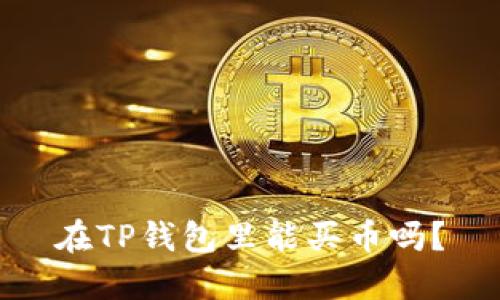 在TP钱包里能买币吗？